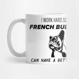 I work hard so my french bulldog can have a better life Mug
